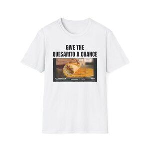 Give The Quesarito A Chance T-Shirt – Funny Food Meme Shirt, Quesarito Lover Tee